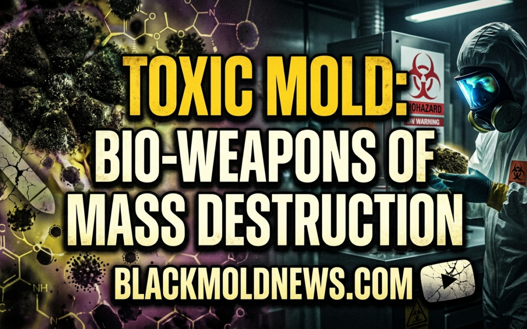 Toxic Mold Bio-Weapons of Mass Destruction